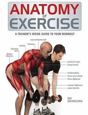 Anatomy of Exercise: A Trainer's Inside Guide to Your Workout by Manocchia, Pat