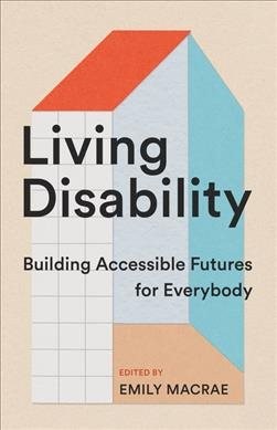 Living Disability : Building Accessible Futures for Everybody, Paperback by M...