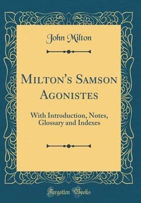 Milton's Samson Agonistes: With Introduction, Notes, Glossary and Indexes : New