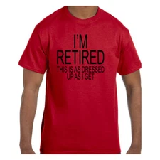 Funny  Tshirt I'm Retired This is as Dressed Up as I Get Short/Long Sleeve