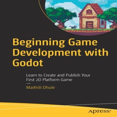 Beginning Game Development with Godot Learn to Create and Publish
