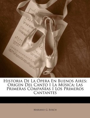 HISTORIA DE LA OPERA EN BUENOS AIRES: ORIGEN DEL CANTO I By Mariano G. Bosch VG+