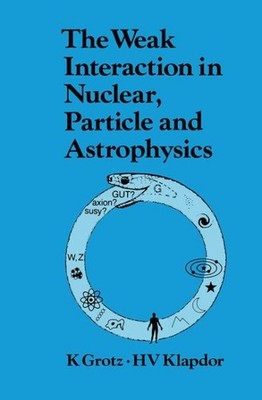 Weak Interaction in Nuclear, Particle, and Astrophysics, Paperback by Grotz, ...