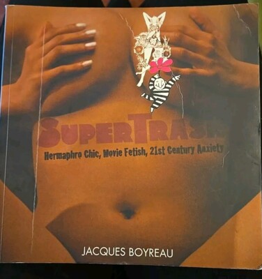 Supertrash Hermaphro Chic Movie Fetish 21st Century Anxiety Jacques Boyreau Book