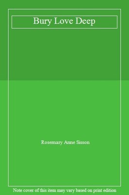 Bury Love Deep By ROSEMARY ANNE SISSON