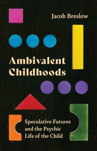 Ambivalent Childhoods – Speculative Futures and the Psychic Life of the Child