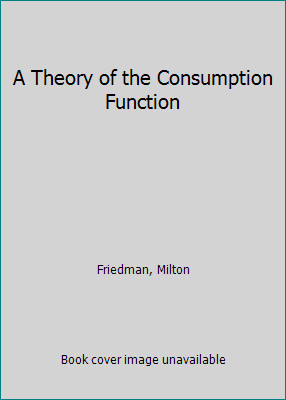 A Theory of the Consumption Function by Friedman, Milton