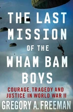 The Last Mission of the Wham Bam Boys: Courage, Tragedy, and Justice in Worl...