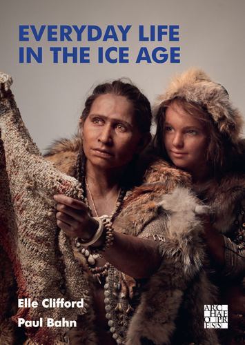 Everyday Life in the Ice Age : A New Study of Our Ancestors by Paul Bahn and ...