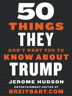 50 Things They Don't Want You to Know about Trump by Jerome Hudson: New