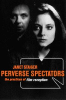 Perverse Spectators: The Practices of Film Reception by Staiger, Janet