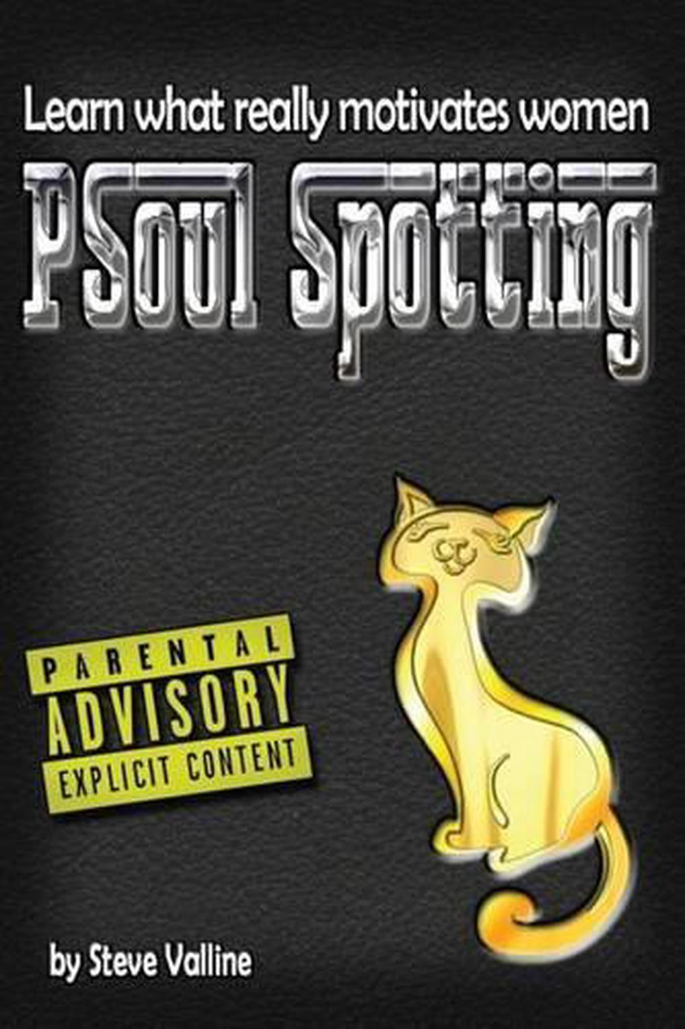Psoul Spotting: Learn What Really Motivates Women: Finally, a Practical Guide to