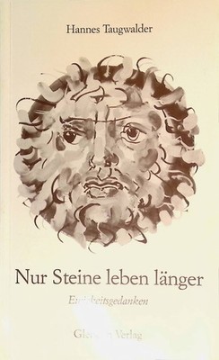 Nur Steine leben länger : Ewigkeitsgedanken. Taugwalder, Hannes: