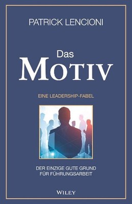 Das Motiv: Der einzige gute Grund f?r F?hrungsarbeit - eine Leadership-Fabel by