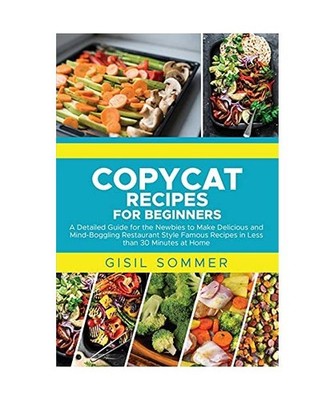 Copycat Recipes for Beginners: A Detailed Guide for the Newbies to Make Deliciou