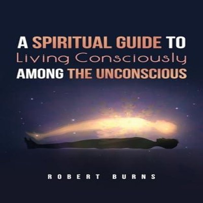 A Spiritual Guide to Living Consciously Among the Unconscious Rob