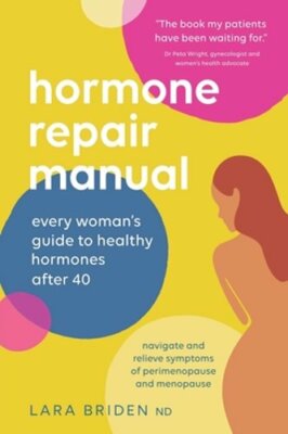 Hormone Repair Manual: Every woman's guide to healthy hormones after 40: New