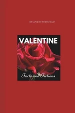 Valentine: Facts and Fictions: All you need to know about the day by Loveth Whit