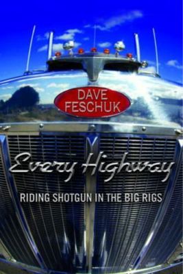 Every Highway: Riding Shotgun in the Big Rigs - paperback Dave Feschuk