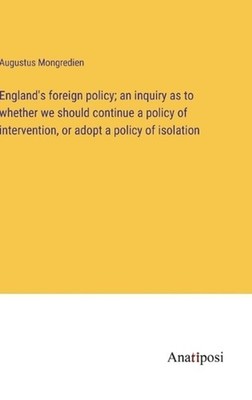 England's foreign policy; an inquiry as to whether we should continue a policy o