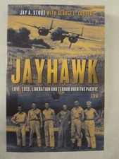 Jayhawk : Love, Loss, Liberation, and Terror over the Pacific by Jay A. Stout...