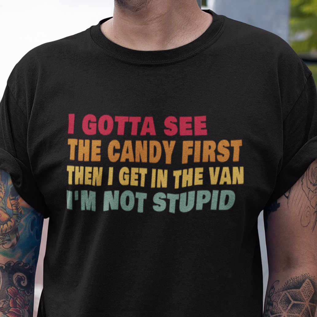 I Gotta See The Candy First Then Sarcastic Humor Graphic Novelty Funny T Shirt
