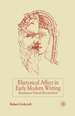 Cockcroft - Rhetorical Affect in Early Modern Writing   Renaissance Pa - X555z