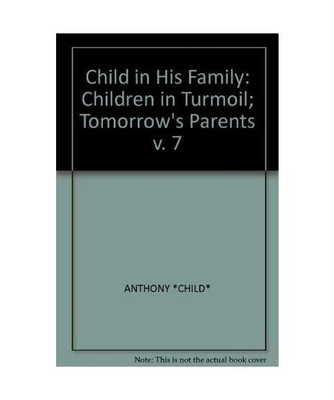 Children in Turmoil; Tomorrow's Parents [v. 7] [Child in His Family], ANTHONY *C
