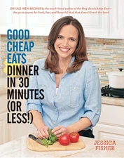 Good Cheap Eats Dinner in 30 Minutes or Less: Fresh, Fast, and Flavorful Hom...