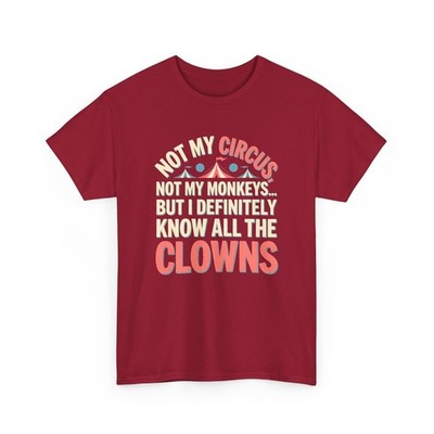Not My Circus Not My Monkeys But I Know All The Clowns T-Shirt