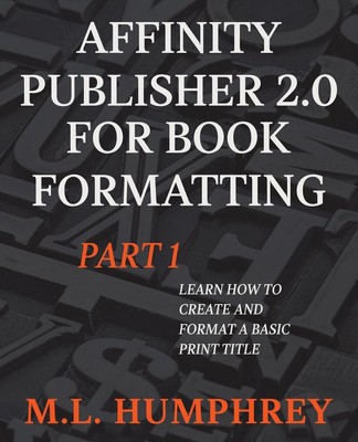 Affinity Publisher 2.0 for Book Formatting Part 1 M. L. Humphrey Taschenbuch
