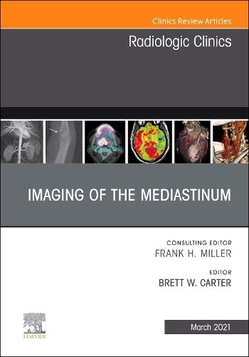 Imaging of the Mediastinum, An Issue of Radiologic Clinics of... - 9780323762724
