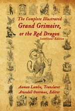 The Complete Illustrated Grand Grimoire, Or The Red Dragon Interlinear Editio...