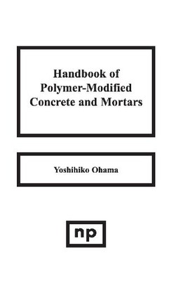 HANDBOOK OF POLYMER-MODIFIED CONCRETE AND MORTARS: By Yoshihiko Ohama