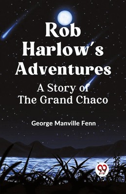 Manville Fenn George | Rob Harlow's Adventures A Story of the Grand Chaco | Buch