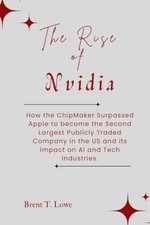 The Rise of Nvidia How the ChipMaker Surpassed Apple to - Paperback NEW BRENT T.