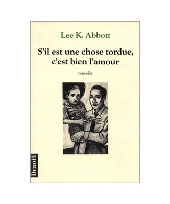 S'IL EST UNE CHOSE TORDUE, C'EST BIEN L'AMOUR [ROMANS TRADUITS], Abbott, Lee K.