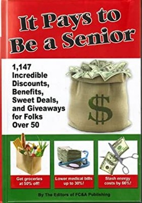 It Pays to Be a Senior 1,147 Incredible Discounts, Benefits, Swee