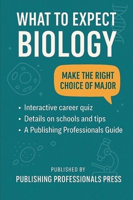 What to Expect: Biology: A Real-World Guide to Biology Majors, Career Paths, and
