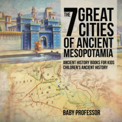 The 7 Great Cities of Ancient Mesopotamia - Ancient His -  NEW Baby Professor 20
