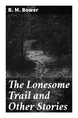 B. M. Bower | The Lonesome Trail and Other Stories | Taschenbuch | Englisch