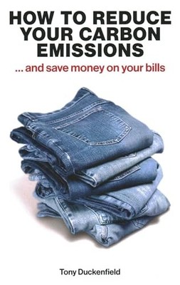 How to Reduce Your Carbon Emissions: ... and Save Money on Your Bills by Tony D