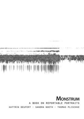 Monstrum : A Book on Reportable Portraits. Deufert, Kattrin, Thomas Plischke and