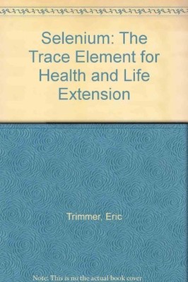 Selenium: The Trace Element for Health and Life Extension,Eric T