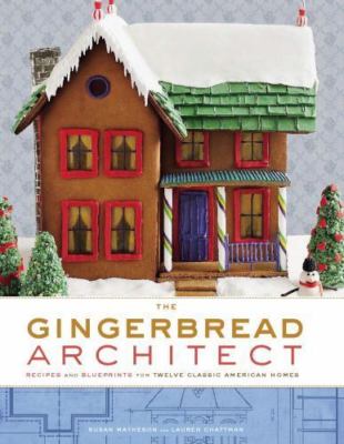 The Gingerbread Architect: Recipes and Blueprints for Twelve Classic American Ho