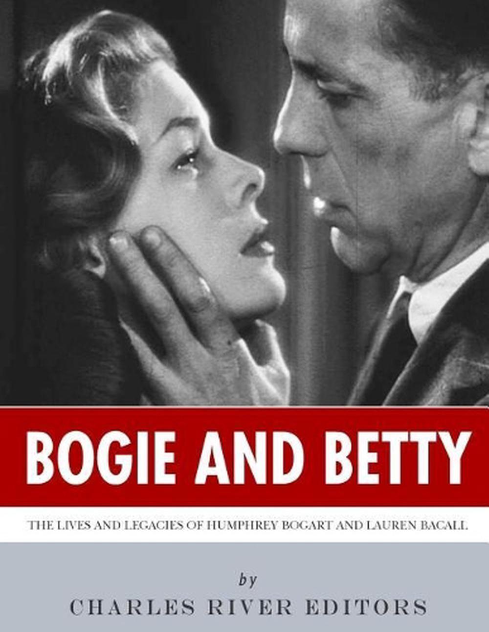 Bogie and Betty: The Lives and Legacies of Humphrey Bogart and Lauren Bacall by