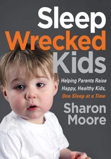 Sleep Wrecked Kids: Helping Parents Raise Happy, Healthy Kids, One Sleep at ...