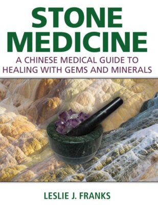 Stone Medicine : A Chinese Medical Guide to Healing With Gems and Minerals, H...