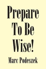 Prepare to Be Wise!, Paperback by Podeszek, Marc, Brand New, Free shipping in...