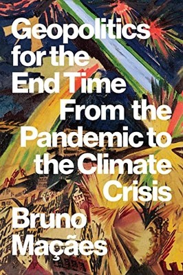 Geopolitics for the End Time: From the Pandemic to the Climate Crisis by Bruno